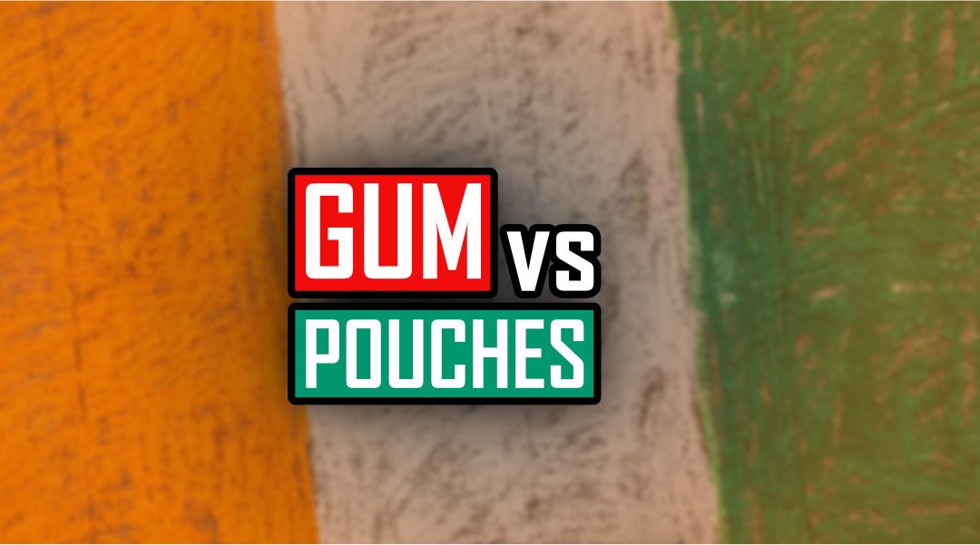 What’s Better? Nicotine Pouches or Nicotine Gum?